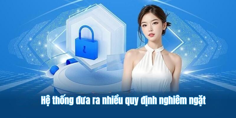 Hệ thống đưa ra nhiều quy định nghiêm ngặt