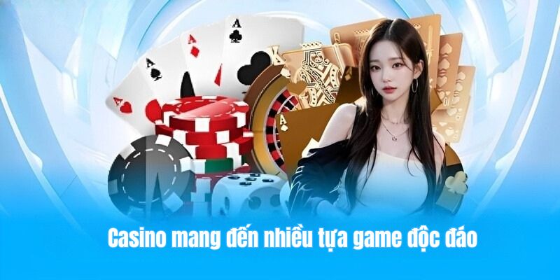 Casino mang đến nhiều tựa game độc đáo