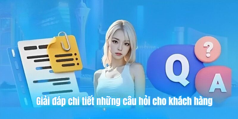 Giải đáp chi tiết những câu hỏi cho khách hàng