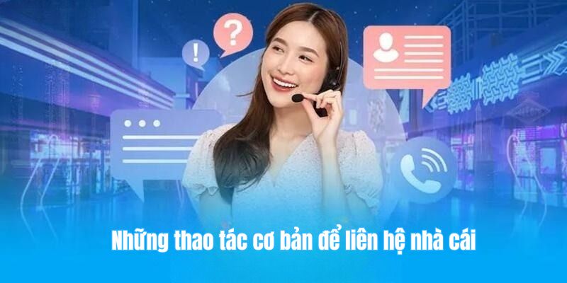 Những thao tác cơ bản để liên hệ nhà cái  