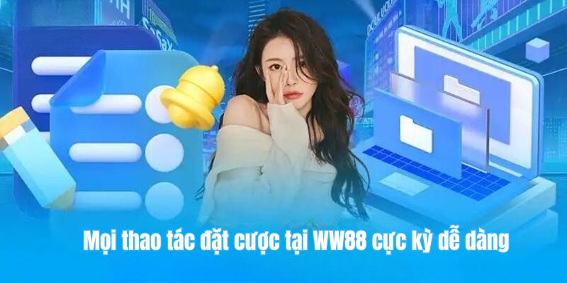 Mọi thao tác đặt cược tại WW88 cực kỳ dễ dàng