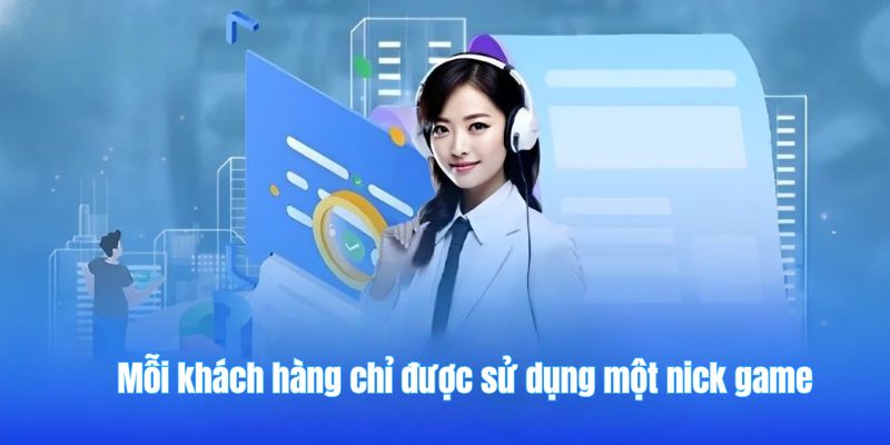 Mỗi khách hàng chỉ được sử dụng một nick game