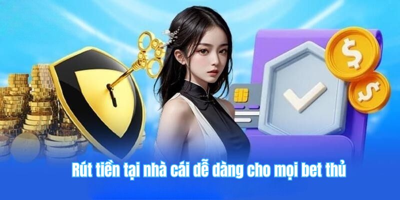 Rút tiền tại nhà cái dễ dàng cho mọi bet thủ