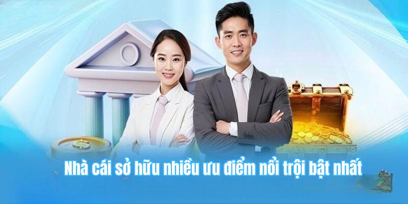 Nhà cái sở hữu nhiều ưu điểm nổi trội bật nhất